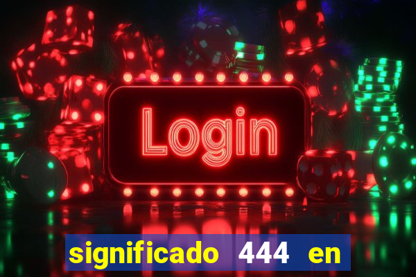 significado 444 en lo espiritual